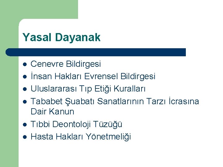 Yasal Dayanak l l l Cenevre Bildirgesi İnsan Hakları Evrensel Bildirgesi Uluslararası Tıp Etiği