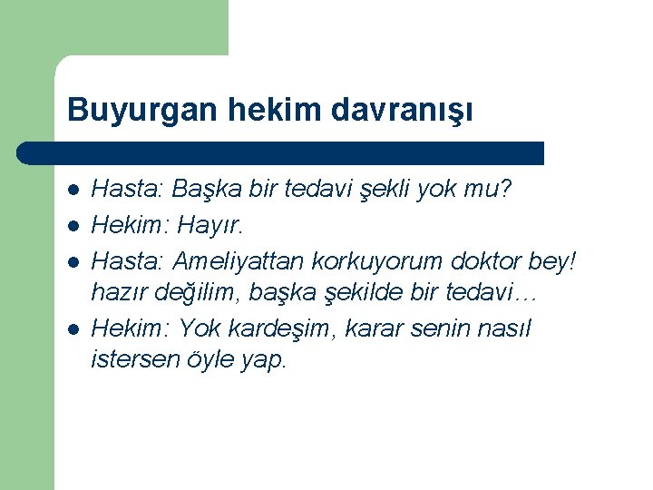 Buyurgan hekim davranışı l l Hasta: Başka bir tedavi şekli yok mu? Hekim: Hayır.