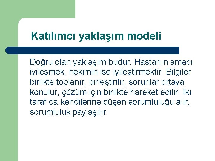 Katılımcı yaklaşım modeli Doğru olan yaklaşım budur. Hastanın amacı iyileşmek, hekimin ise iyileştirmektir. Bilgiler
