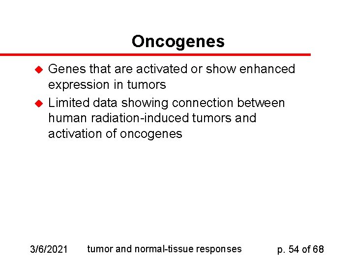 Oncogenes u u Genes that are activated or show enhanced expression in tumors Limited