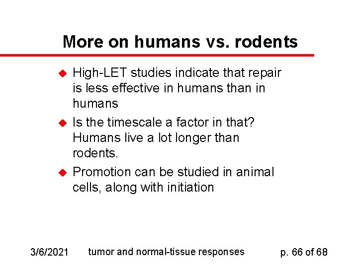 More on humans vs. rodents u u u 3/6/2021 High-LET studies indicate that repair