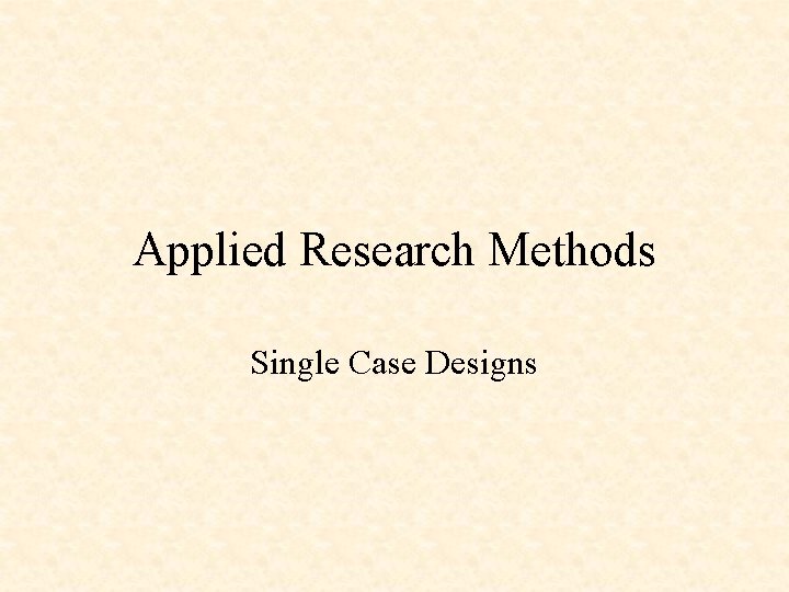 Applied Research Methods Single Case Designs 