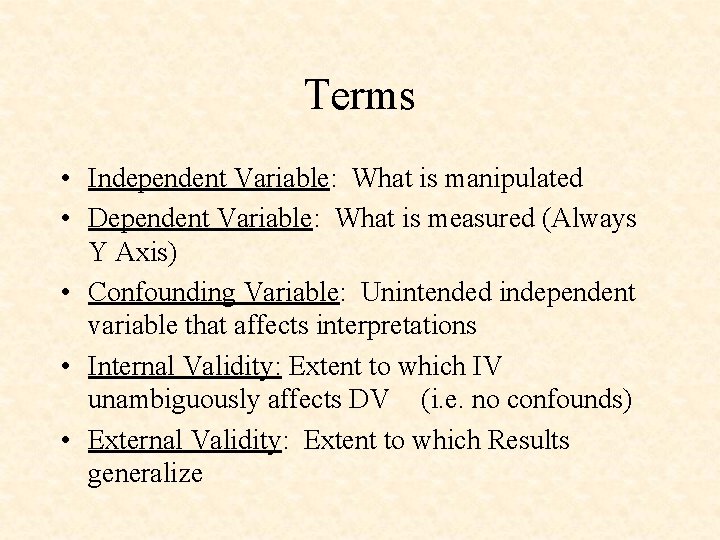 Terms • Independent Variable: What is manipulated • Dependent Variable: What is measured (Always