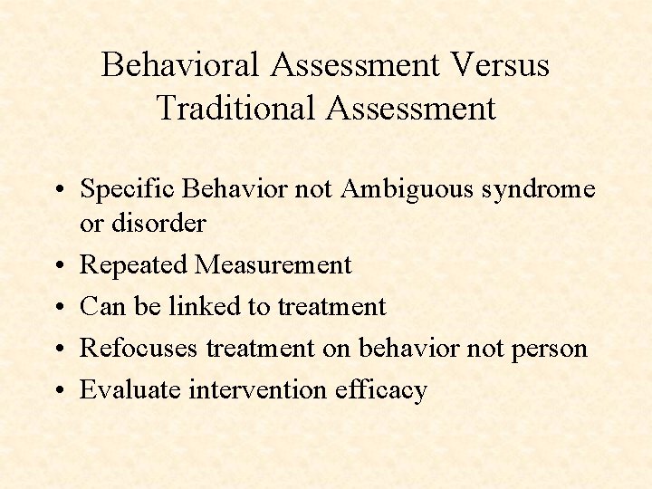 Behavioral Assessment Versus Traditional Assessment • Specific Behavior not Ambiguous syndrome or disorder •