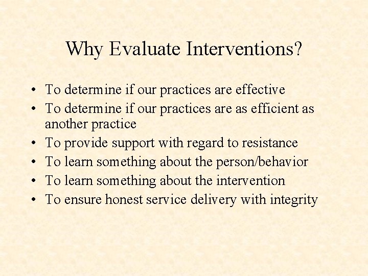 Why Evaluate Interventions? • To determine if our practices are effective • To determine