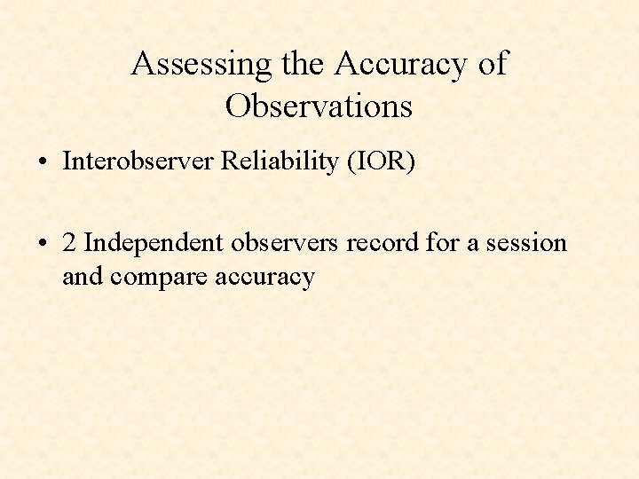 Assessing the Accuracy of Observations • Interobserver Reliability (IOR) • 2 Independent observers record