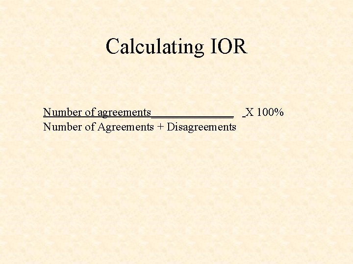 Calculating IOR Number of agreements_______ X 100% Number of Agreements + Disagreements 
