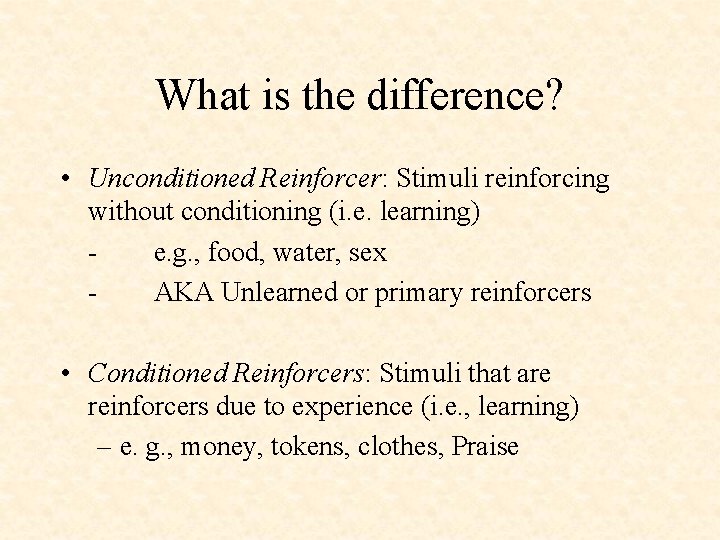 What is the difference? • Unconditioned Reinforcer: Stimuli reinforcing without conditioning (i. e. learning)