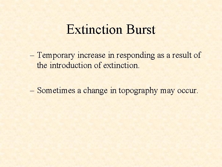 Extinction Burst – Temporary increase in responding as a result of the introduction of