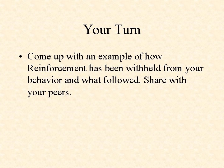 Your Turn • Come up with an example of how Reinforcement has been withheld