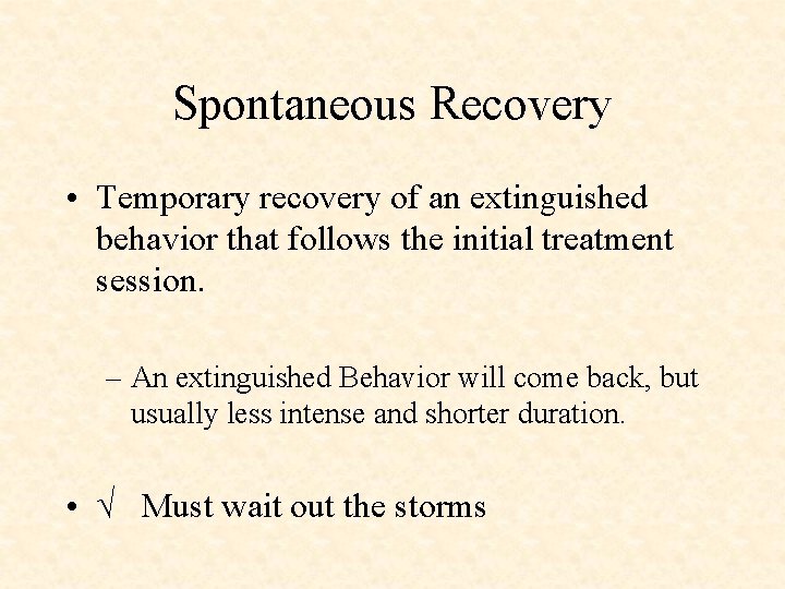 Spontaneous Recovery • Temporary recovery of an extinguished behavior that follows the initial treatment