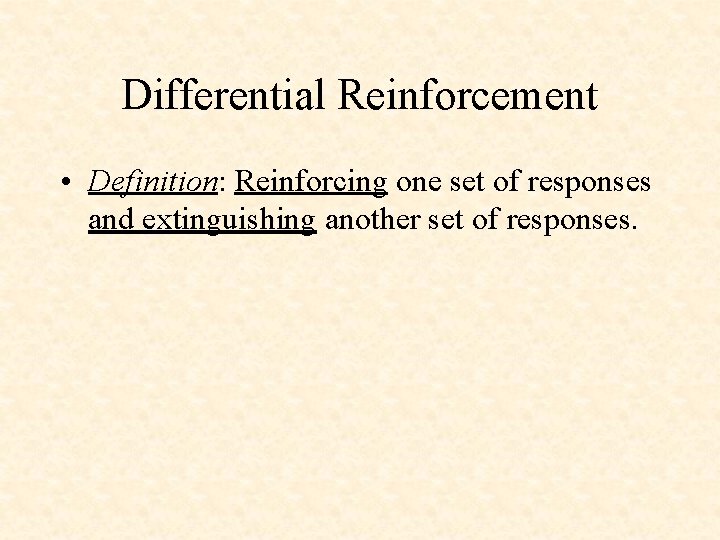 Differential Reinforcement • Definition: Reinforcing one set of responses and extinguishing another set of