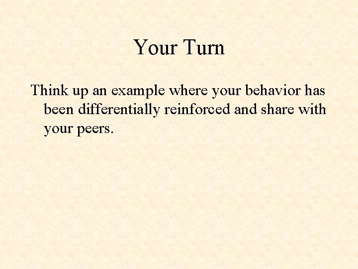 Your Turn Think up an example where your behavior has been differentially reinforced and