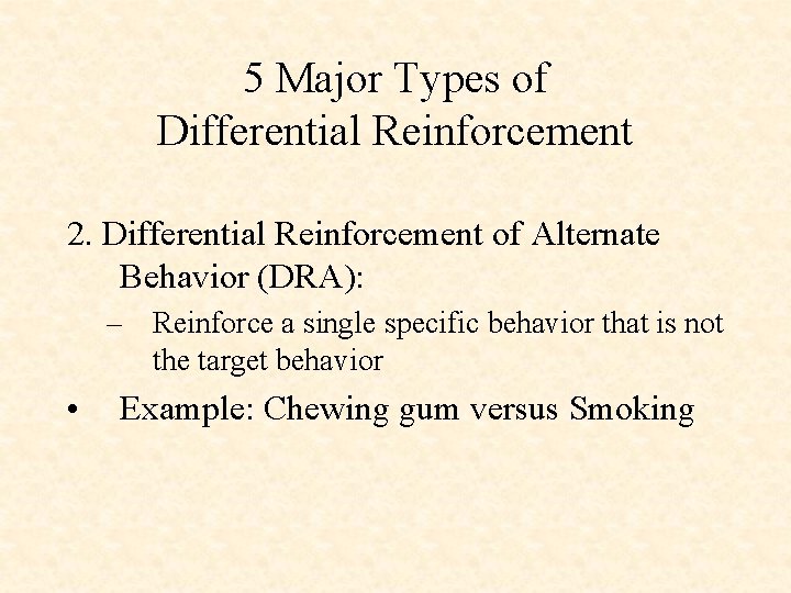 5 Major Types of Differential Reinforcement 2. Differential Reinforcement of Alternate Behavior (DRA): –
