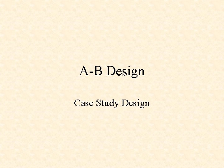 A-B Design Case Study Design 