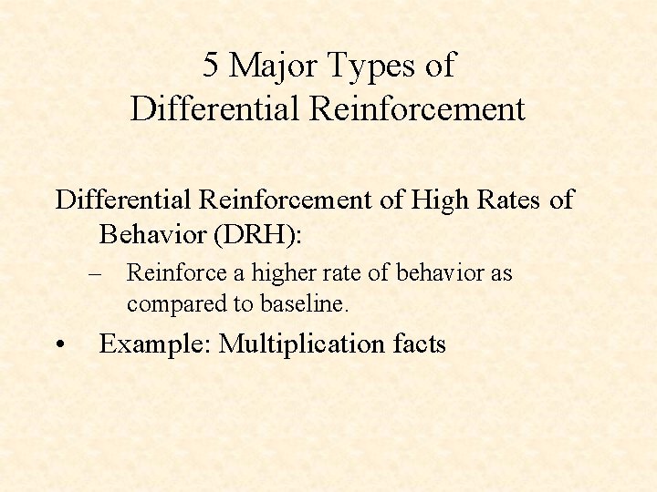 5 Major Types of Differential Reinforcement of High Rates of Behavior (DRH): – Reinforce