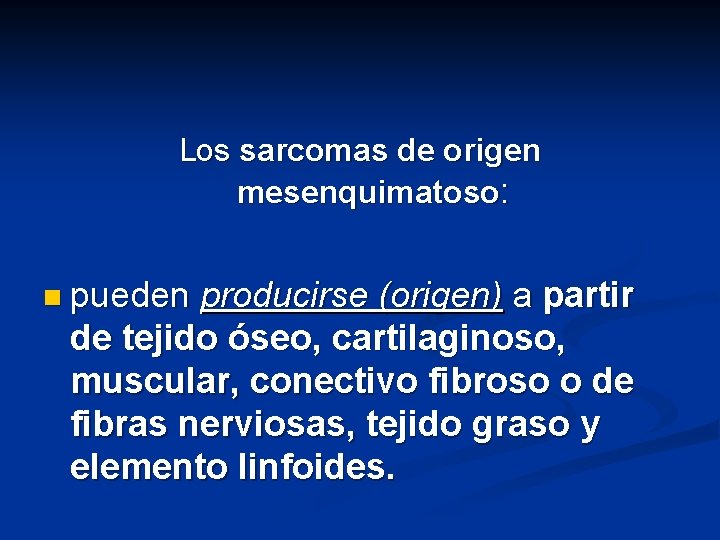 Los sarcomas de origen mesenquimatoso: n pueden producirse (origen) a partir de tejido óseo,