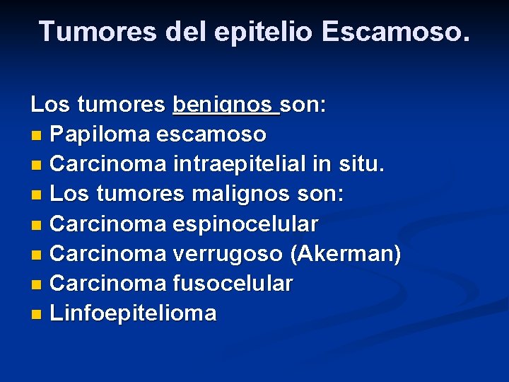 Tumores del epitelio Escamoso. Los tumores benignos son: n Papiloma escamoso n Carcinoma intraepitelial