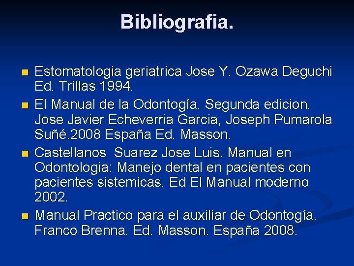 Bibliografia. n n Estomatologia geriatrica Jose Y. Ozawa Deguchi Ed. Trillas 1994. El Manual