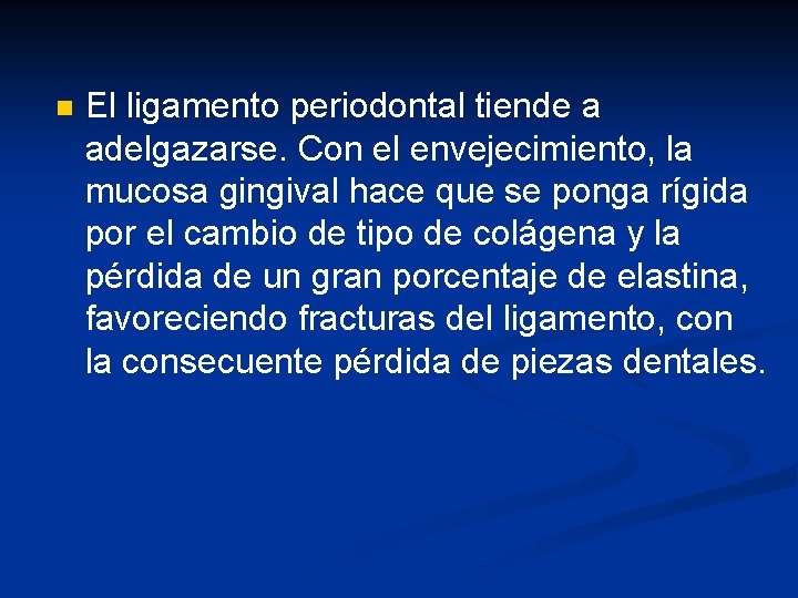 n El ligamento periodontal tiende a adelgazarse. Con el envejecimiento, la mucosa gingival hace