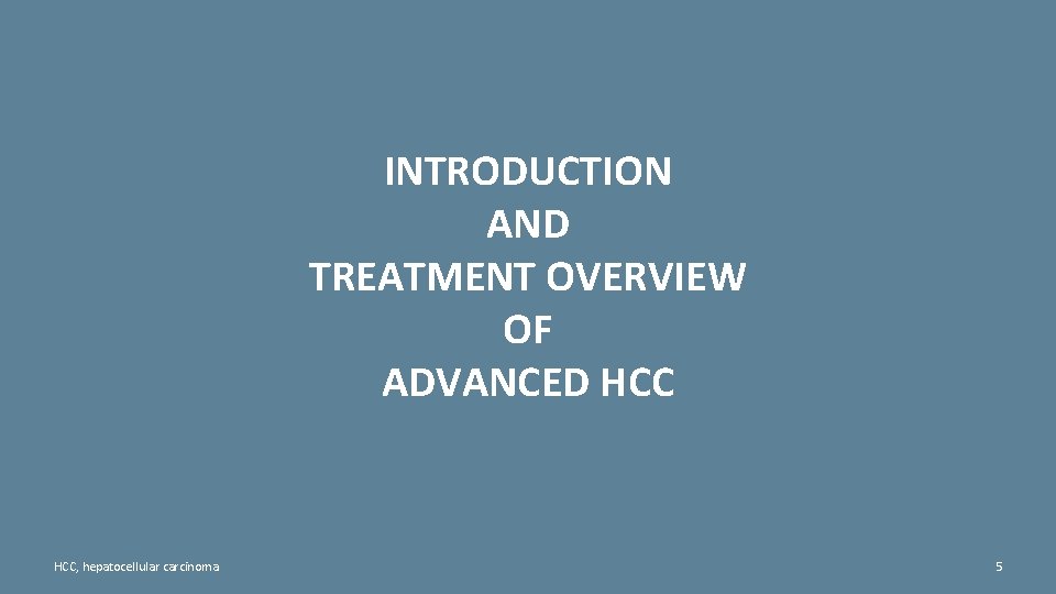 INTRODUCTION AND TREATMENT OVERVIEW OF ADVANCED HCC, hepatocellular carcinoma 5 