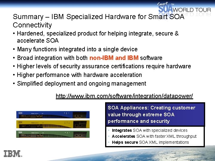 Summary – IBM Specialized Hardware for Smart SOA Connectivity • Hardened, specialized product for