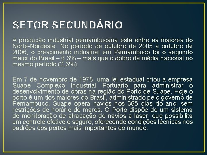 SETOR SECUNDÁRIO A produção industrial pernambucana está entre as maiores do Norte-Nordeste. No período