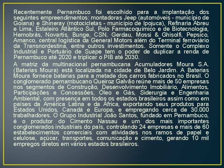 Recentemente Pernambuco foi escolhido para a implantação dos seguintes empreendimentos: montadoras Jeep (automóveis -
