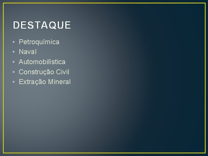DESTAQUE • • • Petroquímica Naval Automobilística Construção Civil Extração Mineral 