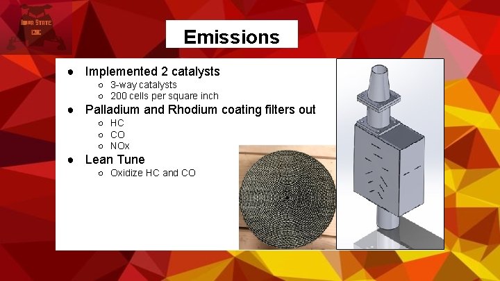 Emissions ● Implemented 2 catalysts ○ 3 -way catalysts ○ 200 cells per square