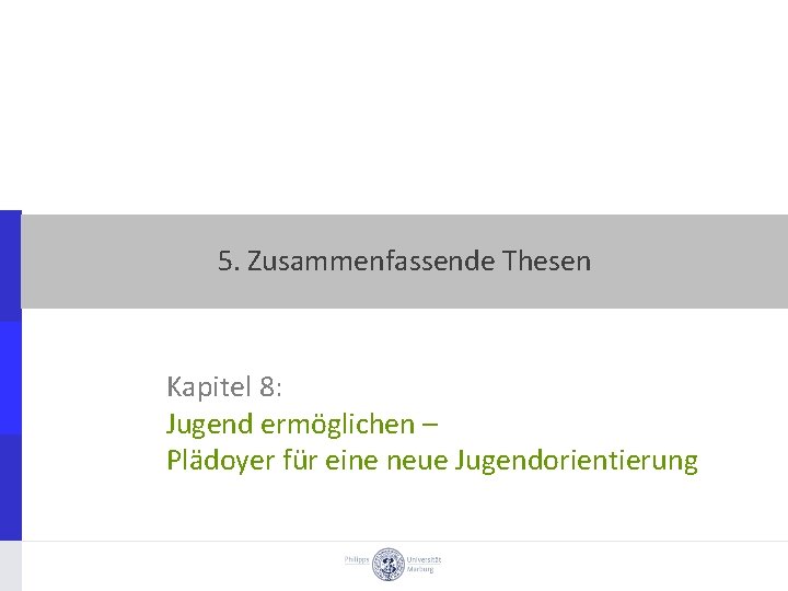 5. Zusammenfassende Thesen Kapitel 8: Jugend ermöglichen – Plädoyer für eine neue Jugendorientierung 