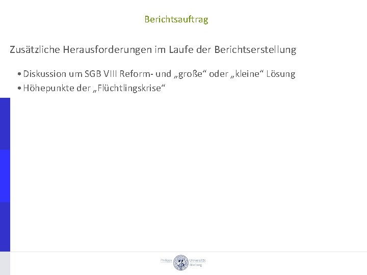 Berichtsauftrag Zusätzliche Herausforderungen im Laufe der Berichtserstellung • Diskussion um SGB VIII Reform und