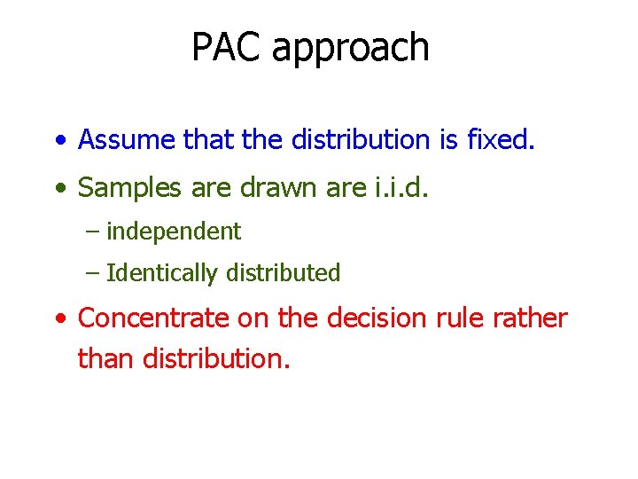 PAC approach • Assume that the distribution is fixed. • Samples are drawn are