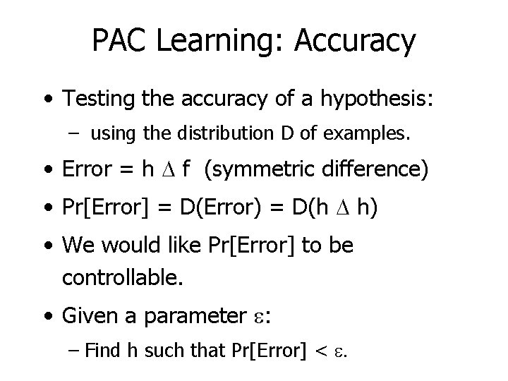 PAC Learning: Accuracy • Testing the accuracy of a hypothesis: – using the distribution