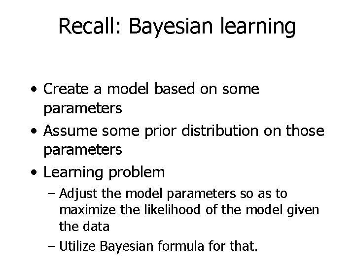 Recall: Bayesian learning • Create a model based on some parameters • Assume some