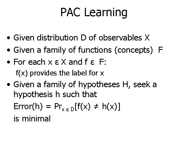 PAC Learning • Given distribution D of observables X • Given a family of