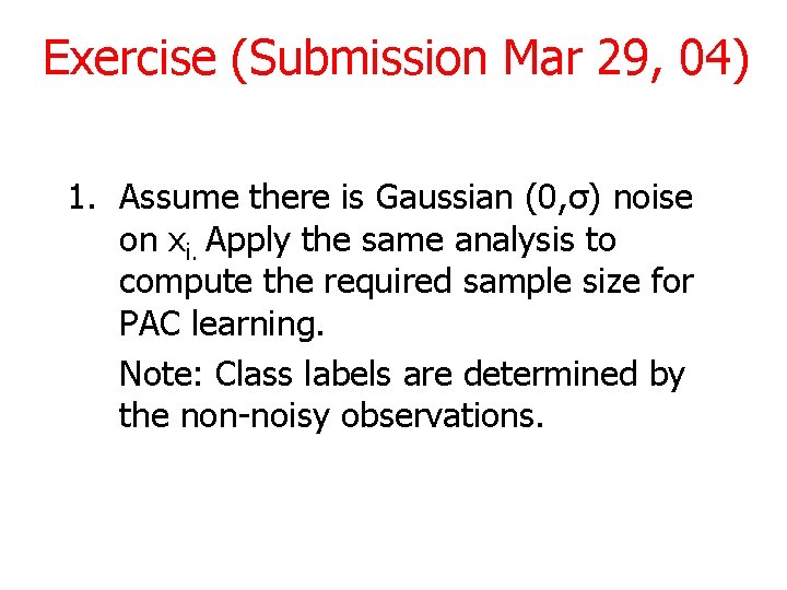Exercise (Submission Mar 29, 04) 1. Assume there is Gaussian (0, σ) noise on