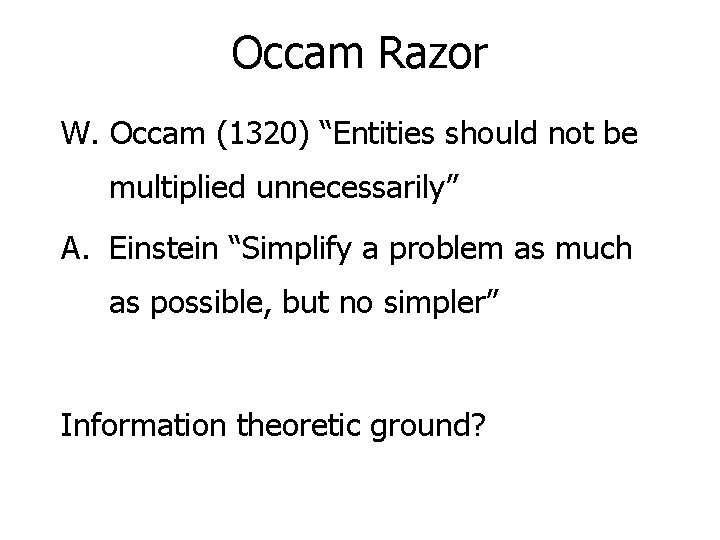 Occam Razor W. Occam (1320) “Entities should not be multiplied unnecessarily” A. Einstein “Simplify