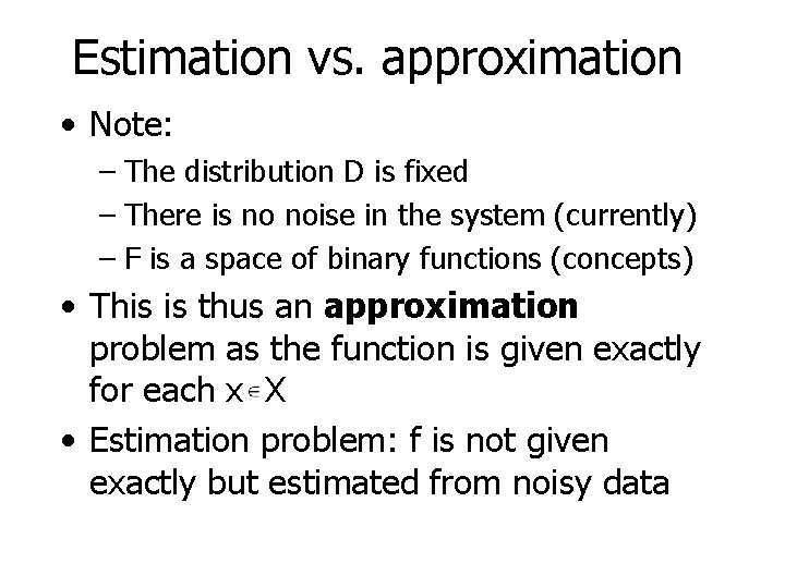 Estimation vs. approximation • Note: – The distribution D is fixed – There is