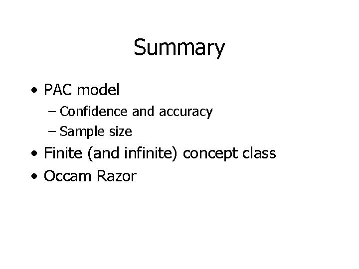 Summary • PAC model – Confidence and accuracy – Sample size • Finite (and