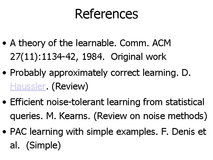 References • A theory of the learnable. Comm. ACM 27(11): 1134 -42, 1984. Original