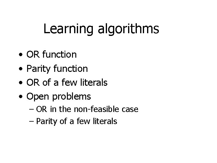 Learning algorithms • • OR function Parity function OR of a few literals Open
