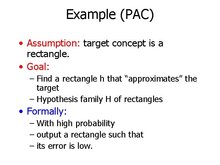 Example (PAC) • Assumption: target concept is a rectangle. • Goal: – Find a