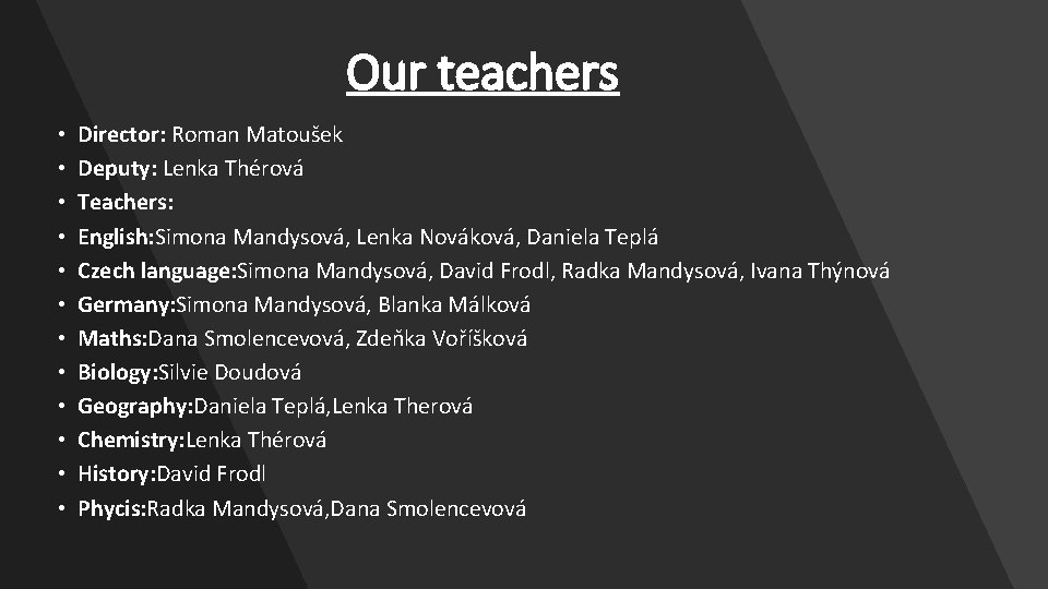 Our teachers • • • Director: Roman Matoušek Deputy: Lenka Thérová Teachers: English: Simona