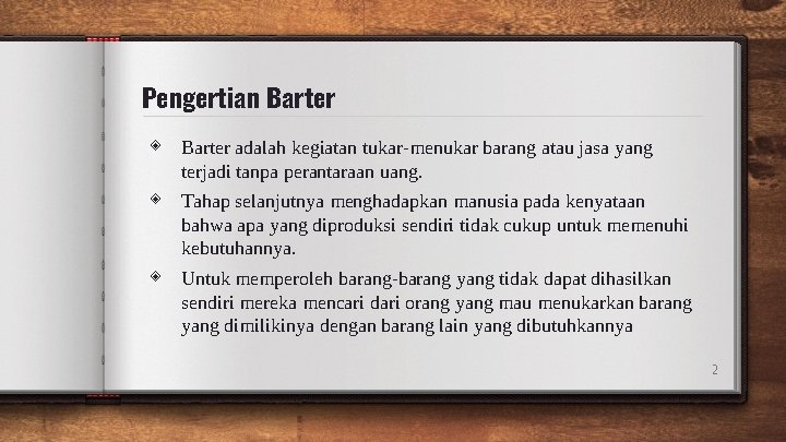 Pengertian Barter ◈ Barter adalah kegiatan tukar-menukar barang atau jasa yang terjadi tanpa perantaraan