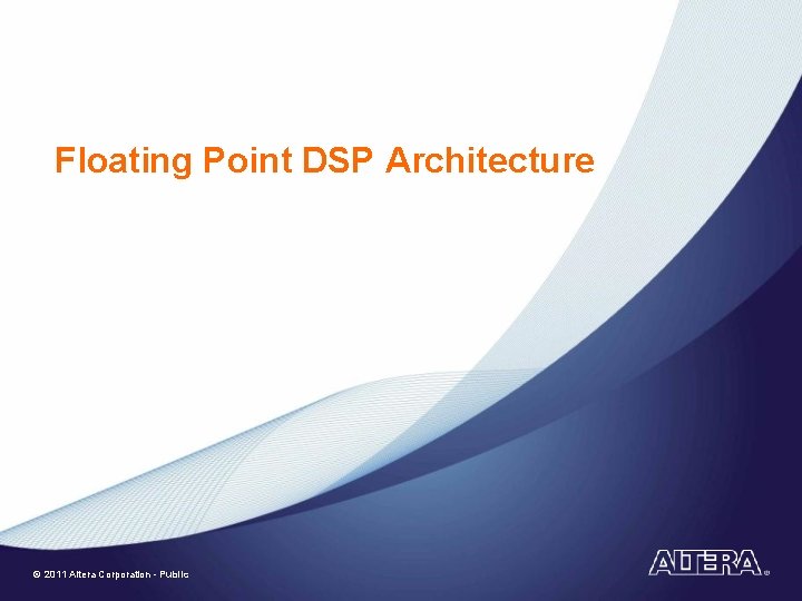 Floating Point DSP Architecture © 2011 Altera Corporation - Public 