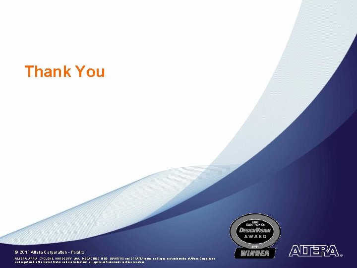 Thank You © 2011 Altera Corporation - Public ALTERA, ARRIA, CYCLONE, HARDCOPY, MAX, MEGACORE,