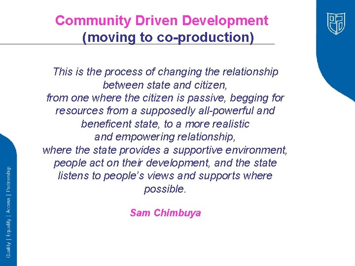 Community Driven Development (moving to co-production) This is the process of changing the relationship