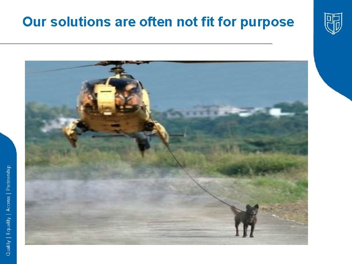 Our solutions are often not fit for purpose 