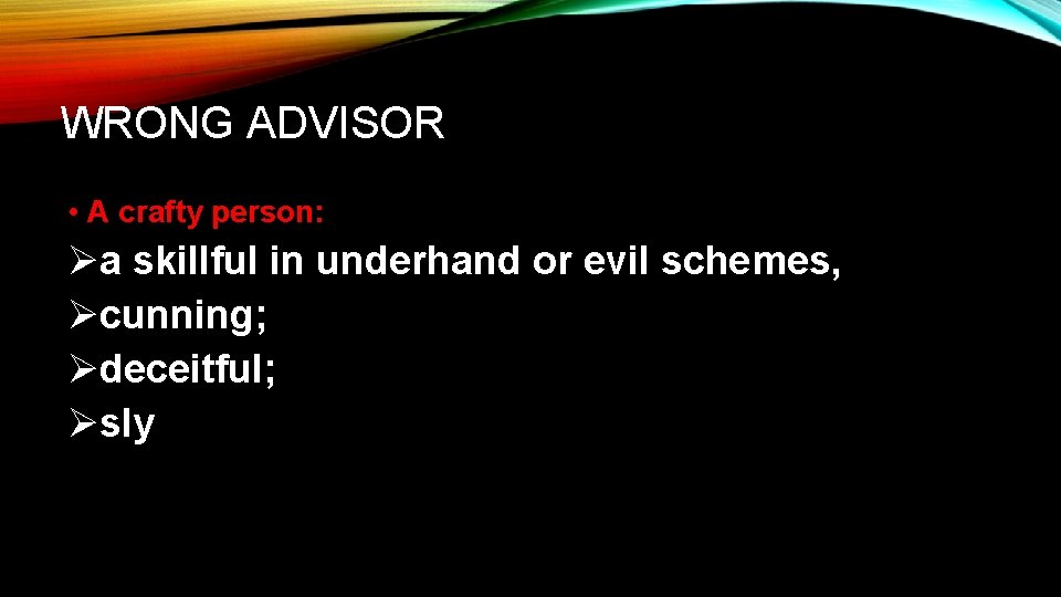 WRONG ADVISOR • A crafty person: Øa skillful in underhand or evil schemes, Øcunning;